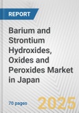 Barium and Strontium Hydroxides, Oxides and Peroxides Market in Japan: Business Report 2024- Product Image