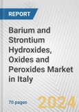 Barium and Strontium Hydroxides, Oxides and Peroxides Market in Italy: Business Report 2024- Product Image