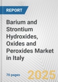 Barium and Strontium Hydroxides, Oxides and Peroxides Market in Italy: Business Report 2025- Product Image