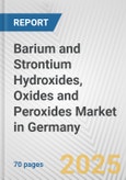 Barium and Strontium Hydroxides, Oxides and Peroxides Market in Germany: Business Report 2024- Product Image