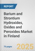 Barium and Strontium Hydroxides, Oxides and Peroxides Market in Finland: Business Report 2024- Product Image