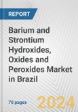 Barium and Strontium Hydroxides, Oxides and Peroxides Market in Brazil: Business Report 2024- Product Image