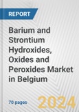 Barium and Strontium Hydroxides, Oxides and Peroxides Market in Belgium: Business Report 2024- Product Image