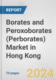 Borates and Peroxoborates (Perborates) Market in Hong Kong: Business Report 2024- Product Image