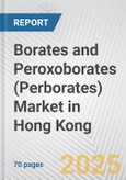 Borates and Peroxoborates (Perborates) Market in Hong Kong: Business Report 2024- Product Image