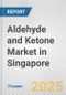 Aldehyde and Ketone Market in Singapore: Business Report 2024 - Product Image