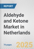 Aldehyde and Ketone Market in Netherlands: Business Report 2024- Product Image