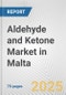Aldehyde and Ketone Market in Malta: Business Report 2025 - Product Thumbnail Image