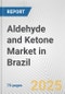 Aldehyde and Ketone Market in Brazil: Business Report 2024 - Product Image