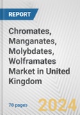 Chromates, Manganates, Molybdates, Wolframates Market in United Kingdom: Business Report 2024- Product Image