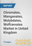 Chromates, Manganates, Molybdates, Wolframates Market in United Kingdom: Business Report 2024- Product Image