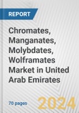 Chromates, Manganates, Molybdates, Wolframates Market in United Arab Emirates: Business Report 2024- Product Image