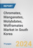 Chromates, Manganates, Molybdates, Wolframates Market in South Korea: Business Report 2024- Product Image