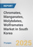 Chromates, Manganates, Molybdates, Wolframates Market in South Korea: Business Report 2024- Product Image