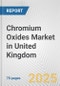Chromium Oxides Market in United Kingdom: Business Report 2025 - Product Thumbnail Image