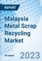 Malaysia Metal Scrap Recycling Market (2022-2028): Trends, Value, Revenue, Outlook, Forecast, Size, Analysis, Growth, Industry, Share, Segmentation & COVID-19 Impact - Market Forecast By Metal Type (Ferrous, Aluminum, Copper), By Application and Competitive Landscape - Product Thumbnail Image