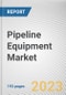 Pipeline Equipment Market By Application, By End Use: Global Opportunity Analysis and Industry Forecast, 2021-2031 - Product Image