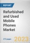 Refurbished and Used Mobile Phones Market By Type, By Price Range, By Application: Global Opportunity Analysis and Industry Forecast, 2021-2031 - Product Image