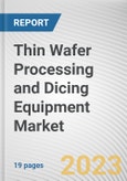 Thin Wafer Processing and Dicing Equipment Market By Equipment Type, By Wafer Size, By Application: Global Opportunity Analysis and Industry Forecast, 2021-2031- Product Image