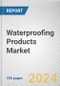 Waterproofing Products Market By Type, By Application: Global Opportunity Analysis and Industry Forecast, 2021-2031 - Product Image