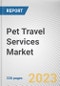 Pet Travel Services Market By Pet Type, By Travel Type, By Mode of Transport: Global Opportunity Analysis and Industry Forecast, 2021-2031 - Product Thumbnail Image