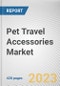Pet Travel Accessories Market By Product Type, By Application, By Distribution Channel: Global Opportunity Analysis and Industry Forecast, 2021-2031 - Product Thumbnail Image