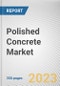Polished Concrete Market By Product, By Method, By Construction Type, By End-Use: Global Opportunity Analysis and Industry Forecast, 2021-2031 - Product Image