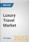 Luxury Travel Market By Types of Tour, By Age Group, By Types of Traveler: Global Opportunity Analysis and Industry Forecast, 2021-2031 - Product Image
