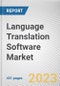 Language Translation Software Market By Component, By Solution Type, By Enterprise Size, By Industry Vertical: Global Opportunity Analysis and Industry Forecast, 2021-2031 - Product Image