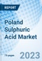 Poland Sulphuric Acid Market (2022-2028): Trends, Value, Revenue, Analysis, Industry, Share, Segmentation & COVID-19 Impact - Market Forecast By Raw Material (Elemental Sulfur, Base Metal Smelters, Pyrite Ore), By Applications and Competitive Landscape - Product Thumbnail Image