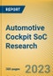 Global and China Automotive Cockpit SoC Research Report, 2023 - Product Image