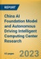 China AI Foundation Model and Autonomous Driving Intelligent Computing Center Research Report, 2023 - Product Thumbnail Image