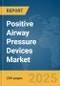 Positive Airway Pressure Devices Market Report 2025 - Product Image