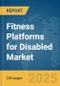Fitness Platforms for Disabled Market Report 2025 - Product Image