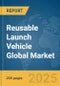 Reusable Launch Vehicle Global Market Report 2025 - Product Image