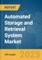 Automated Storage and Retrieval System Market Report 2025 - Product Image