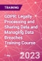 GDPR: Legally Processing and Sharing Data and Managing Data Breaches Training Course (November 9, 2023) - Product Image