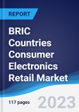 BRIC Countries (Brazil, Russia, India, China) Consumer Electronics Retail Market Summary, Competitive Analysis and Forecast, 2018-2027- Product Image