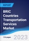BRIC Countries (Brazil, Russia, India, China) Transportation Services Market Summary, Competitive Analysis and Forecast, 2017-2026 - Product Image