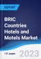 BRIC Countries (Brazil, Russia, India, China) Hotels and Motels Market Summary, Competitive Analysis and Forecast to 2027 - Product Image
