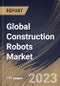 Global Construction Robots Market Size, Share & Industry Trends Analysis Report By Type, By End-Use, By Function, By Regional Outlook and Forecast, 2022 - 2028 - Product Image