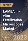 LAMEA In-vitro Fertilization Microscopes Market Size, Share & Industry Trends Analysis Report By End User, By Type, By Country and Growth Forecast, 2022 - 2028- Product Image