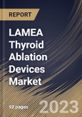 LAMEA Thyroid Ablation Devices Market Size, Share & Industry Trends Analysis Report By End-use, By Type, By Application, By Product, By Country and Growth Forecast, 2022 - 2028- Product Image