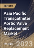 Asia Pacific Transcatheter Aortic Valve Replacement Market Size, Share & Industry Trends Analysis Report By Material, By Implantation Procedure, By Mechanism, By End-use, By Country and Growth Forecast, 2022 - 2028- Product Image