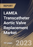 LAMEA Transcatheter Aortic Valve Replacement Market Size, Share & Industry Trends Analysis Report By Material, By Implantation Procedure, By Mechanism, By End-use, By Country and Growth Forecast, 2022 - 2028- Product Image