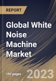 Global White Noise Machine Market Size, Share & Industry Trends Analysis Report By Distribution Channel, By Application, By Product Type, By Regional Outlook and Forecast, 2022 - 2028- Product Image