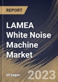 LAMEA White Noise Machine Market Size, Share & Industry Trends Analysis Report By Distribution Channel, By Application, By Product Type, By Country and Growth Forecast, 2022 - 2028- Product Image