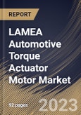 LAMEA Automotive Torque Actuator Motor Market Size, Share & Industry Trends Analysis Report By Application, By Vehicle Type, By Distribution Channel, By Type, By Country and Growth Forecast, 2022 - 2028- Product Image