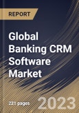 Global Banking CRM Software Market Size, Share & Industry Trends Analysis Report By Offering, By Deployment Mode, By Application, By Regional Outlook and Forecast, 2022 - 2028- Product Image