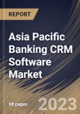 Asia Pacific Banking CRM Software Market Size, Share & Industry Trends Analysis Report By Offering, By Deployment Mode, By Application, By Country and Growth Forecast, 2022 - 2028- Product Image